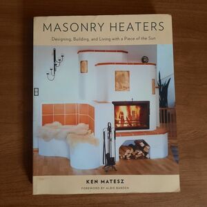 Masonry Heaters Designing, Building, and Living with a Piece of the Sun - Book